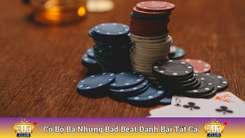 Sở hữu bộ ba nhưng Bad Beat đánh bại tất cả