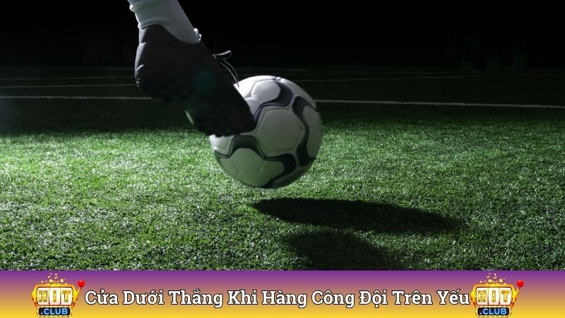 Cửa dưới thắng lớn khi hàng công đội trên yếu