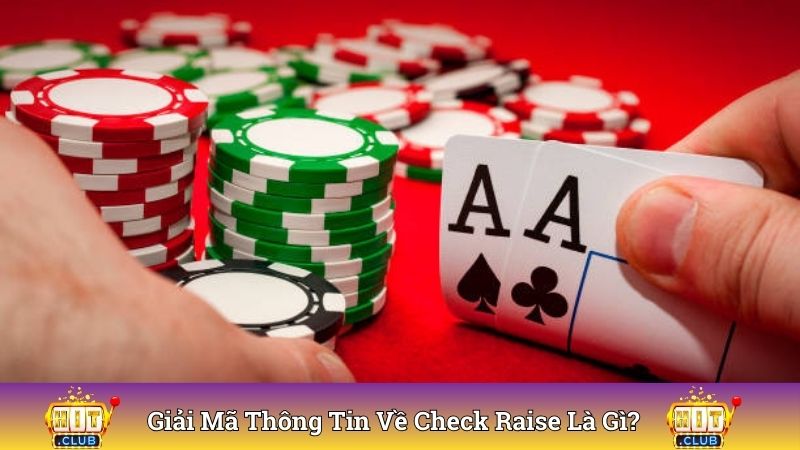 Giải mã thông tin về check raise là gì?