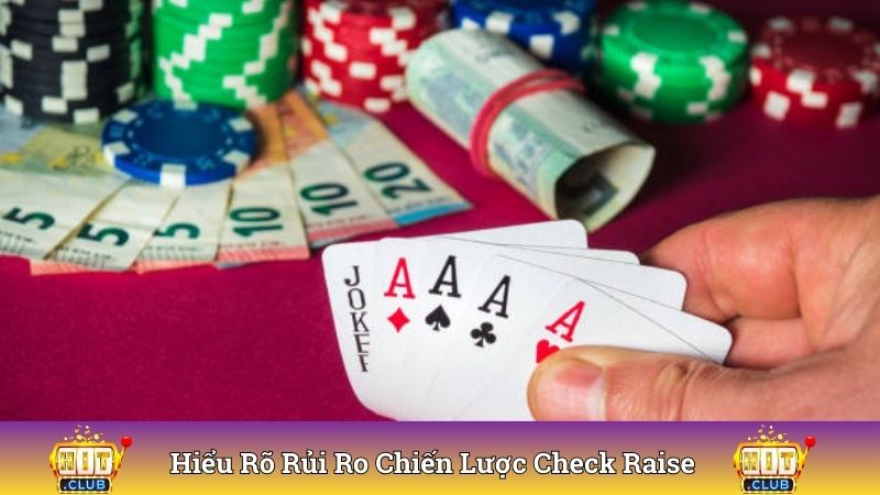 Hiểu rõ rủi ro áp dụng chiến lược check raise
