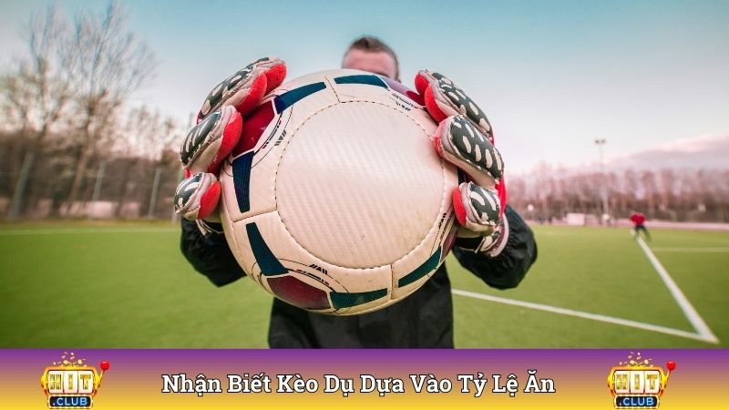 Nhận biết kèo dụ dựa vào tỷ lệ ăn