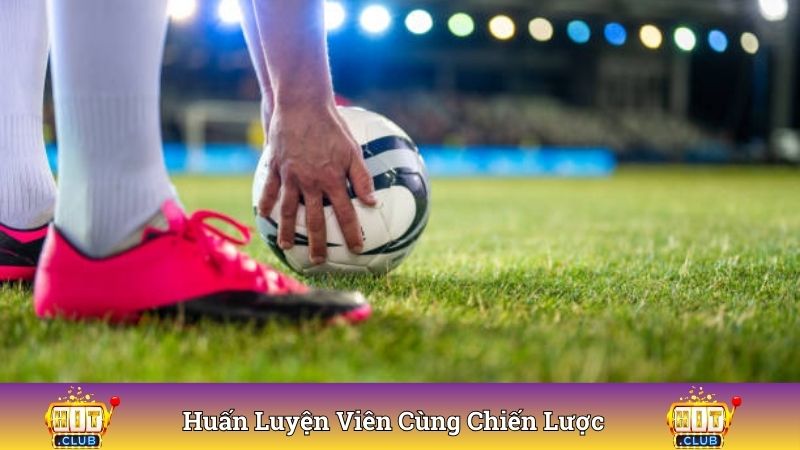 Huấn luyện viên cùng chiến lược rất quan trọng