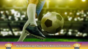 Kèo Handicap Châu Á Và Kèo 1x2