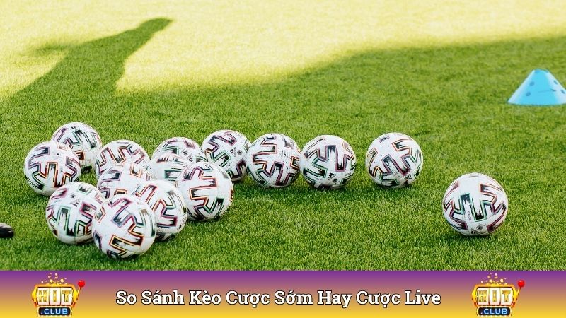 Tổng hợp so sánh kèo cược sớm hay cược live