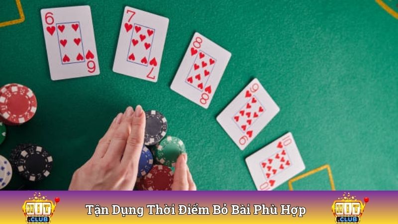 Tận dụng tối đa thời điểm bỏ bài phù hợp