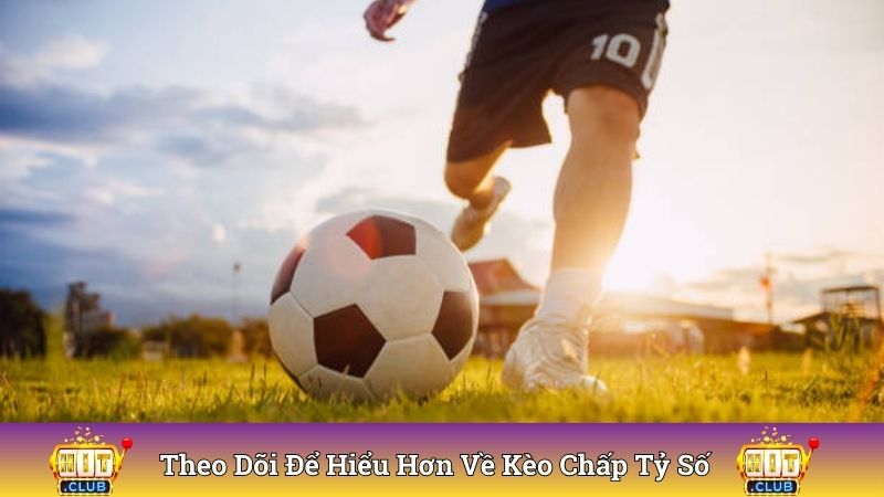 Theo dõi để hiểu hơn về kèo chấp tỷ số