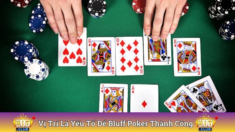 Vị trí là yếu tố để bluff Poker thành công